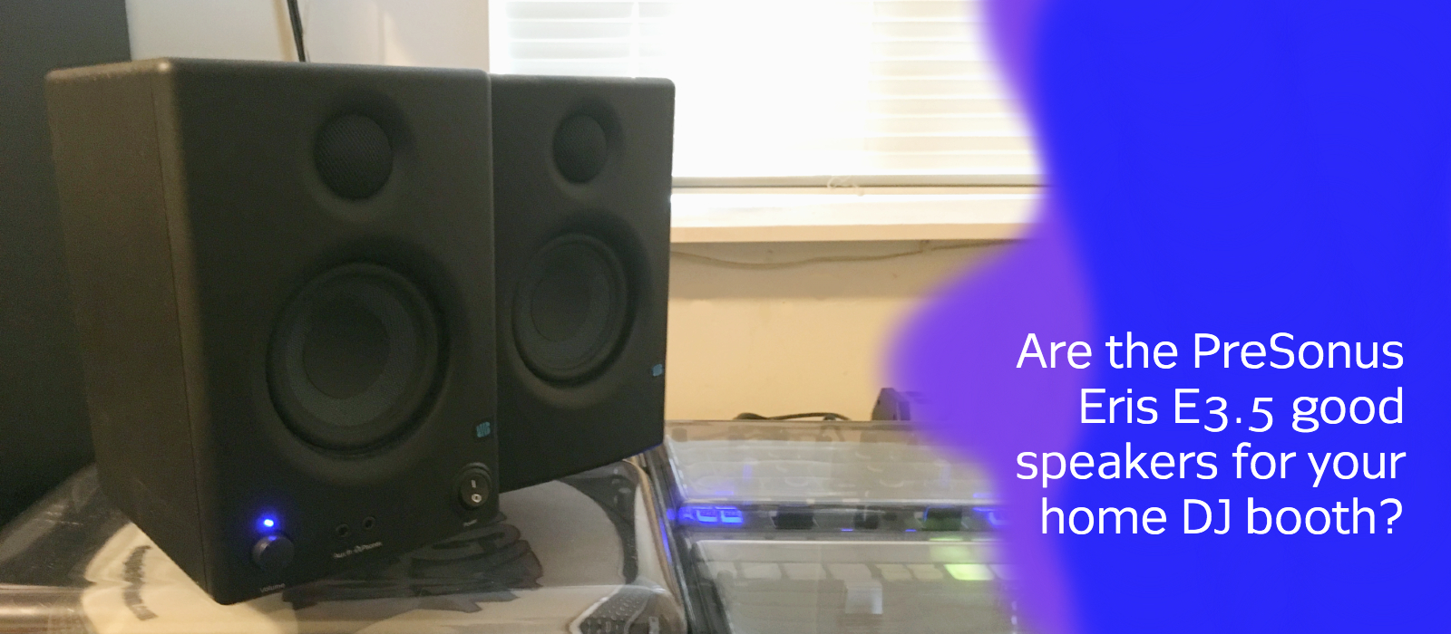 PreSonus Eris E3.5 Speakers For A Home DJ Set Up (Review) – Dougie